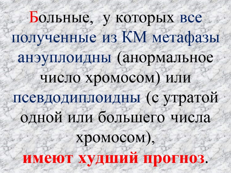 Больные,  у которых все полученные из КМ метафазы анэуплоидны (анормальное число хромосом) или